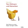 Von Hühnern und Menschen: Was Hühner uns schon länger mal sagen wollten.
