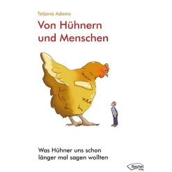 Von Hühnern und Menschen: Was Hühner uns schon länger mal sagen wollten.