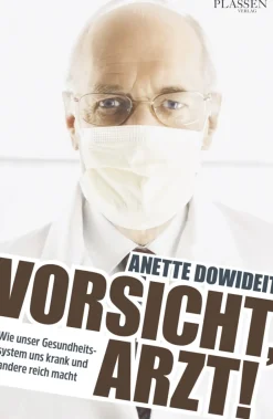 Vorsicht, Arzt! Wie unser Gesundheitssystem uns krank und andere reich macht.