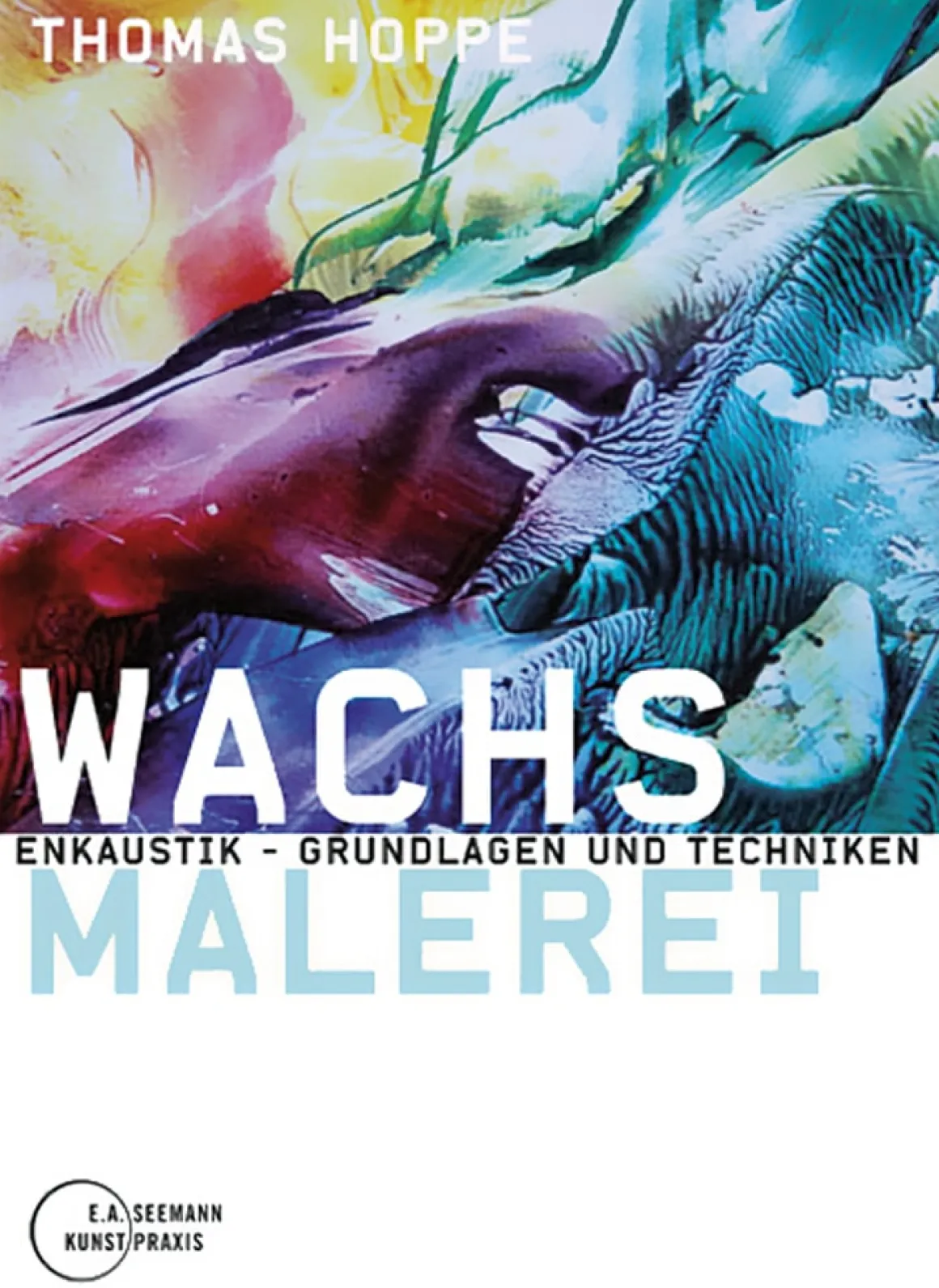 Wachsmalerei - Enkaustik - Grundlagen und Techniken.