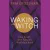 Waking The Witch: Die Kraft der Neuen Weiblichkeit.