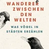 Wanderer zwischen den Welten. Was Vögel in Städten erzählen.