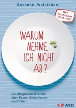 Warum nehme ich nicht ab? – Die 100 größten Irrtümer über Essen, Schlanksein und Diäten