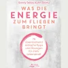 Was die Energie zum Fließen bringt: 75 überraschend einfache Tipps und Übungen für mehr Lebenskraft.
