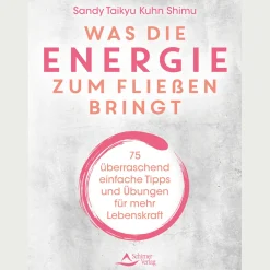 Was die Energie zum Fließen bringt: 75 überraschend einfache Tipps und Übungen für mehr Lebenskraft.