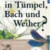 Was lebt in Tümpel, Bach und Weiher? Pflanzen und Tiere unserer Gewässer.