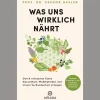 Was uns wirklich nährt: Durch achtsames Essen Gesundheit, Wohlbefinden und innere Verbundenheit erlangen - Neueste Einblicke in die Ganzheitsmedizin der Ernährung.