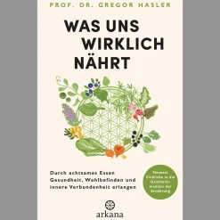 Was uns wirklich nährt: Durch achtsames Essen Gesundheit, Wohlbefinden und innere Verbundenheit erlangen - Neueste Einblicke in die Ganzheitsmedizin der Ernährung.
