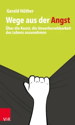 Wege aus der Angst. Über die Kunst, die Unvorhersehbarkeit des Lebens anzunehmen.