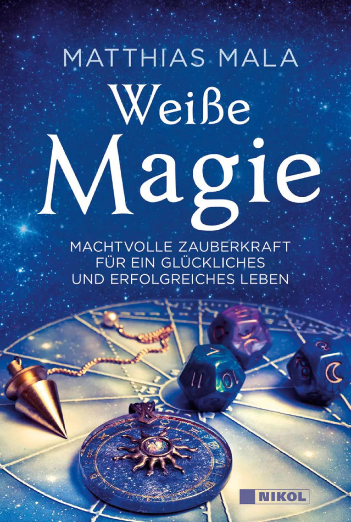 Weiße Magie. Machtvolle Zauberkraft für ein glückliches und erfolgreiches Leben.