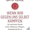 Wenn wir gegen uns selbst kämpfen - Die seelischen Muster hinter Infektionen, Allergien, Hyperaktivität bis zu Impfproblemen