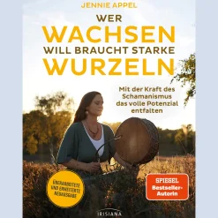 Wer wachsen will braucht starke Wurzeln: Mit der Kraft des Schamanismus das volle Potenzial entfalten - Überarbeitete und erweiterte Neuausgabe.