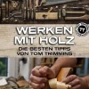 Werken mit Holz. Die besten Tipps von Tom Trimmins.
