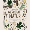 Werkstatt Natur: 50 DIY-Projekte mit Materialien aus der Natur.