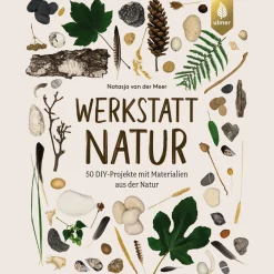 Werkstatt Natur: 50 DIY-Projekte mit Materialien aus der Natur.
