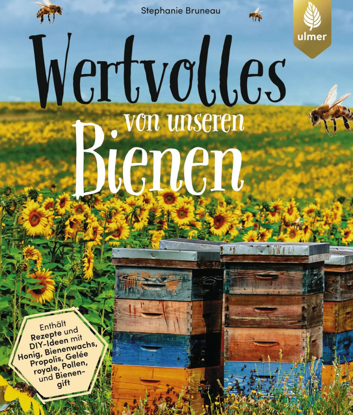 Wertvolles von unseren Bienen. Rezepte und DIY-Ideen mit Honig, Bienenwachs, Propolis, Gelée royale, Pollen und Bienengift.