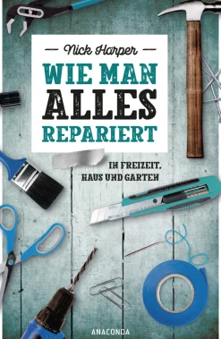 Wie man alles repariert. In Freizeit, Haus und Garten.