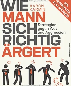 Wie Mann sich richtig ärgert - Strategien gegen Wut und Aggression