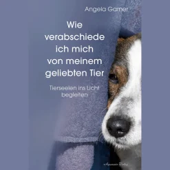 Wie verabschiede ich mich von meinem geliebten Tier: Tierseelen ins Licht begleiten.