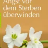 Wie wir die Angst vor dem Sterben überwinden