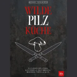 Wilde Pilzküche. Pilzjäger-Röllchen, Austernpilz-Saltimbocca, Maronen-Tortilla & Co.