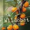 Wildobst. Schlehe, Hagebutte und Co. für meinen Garten.