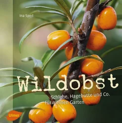 Wildobst. Schlehe, Hagebutte und Co. für meinen Garten.