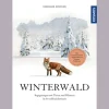 Winterwald. Begegnungen mit Tieren und Pflanzen in der stillen Jahreszeit.