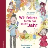 Wir feiern durch das ganze Jahr. Das Hausbuch der Feste und Bräuche.