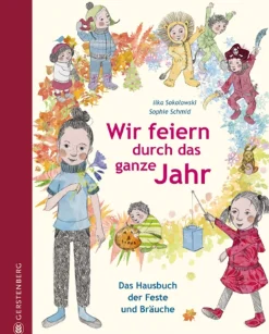Wir feiern durch das ganze Jahr. Das Hausbuch der Feste und Bräuche.