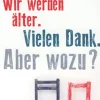 Wir werden älter. Vielen Dank. Aber wozu?
