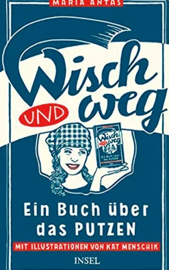 Wisch und weg. Ein Buch über das Putzen.