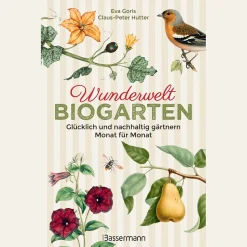 Wunderwelt Biogarten. Glücklich und nachhaltig gärtnern. Monat für Monat.