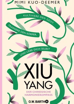 Xiu Yang. Der chinesische Harmoniekompass. Kultiviere den Geist, trainiere den Körper und liebe dich selbst.