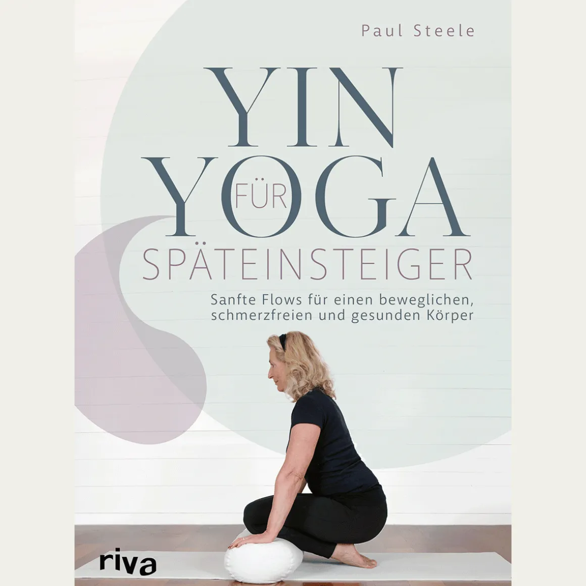 Yin Yoga für Späteinsteiger: Sanfte Flows für einen beweglichen, schmerzfreien und gesunden Körper.