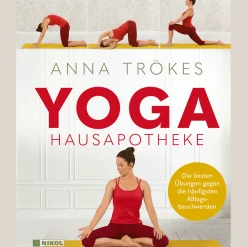 Yoga Hausapotheke. Die besten Übungen gegen die häufigsten Alltagsbeschwerden.
