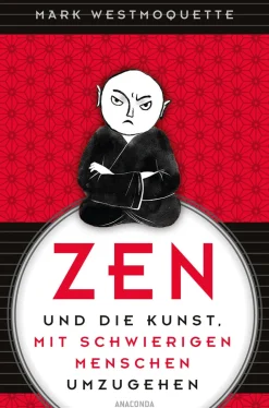 Zen und die Kunst, mit schwierigen Menschen umzugehen.