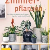Zimmerpflanzen - Die 200 schönsten Arten für jeden Standort und jeden Wohnstil